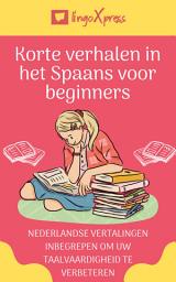 Icon image Korte verhalen in het Spaans voor beginners: Nederlandse vertalingen inbegrepen om uw taalvaardigheid te verbeteren