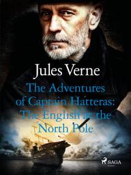 Icon image The Adventures of Captain Hatteras: The English at the North Pole: Volume 1