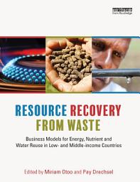 Icon image Resource Recovery from Waste: Business Models for Energy, Nutrient and Water Reuse in Low- and Middle-income Countries