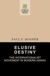 Icon image Elusive Destiny: The Internationalist Movement in Modern Hawaii