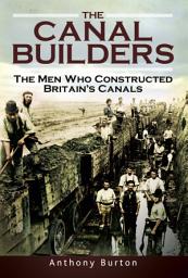 Icon image The Canal Builders: The Men Who Constructed Britain's Canals