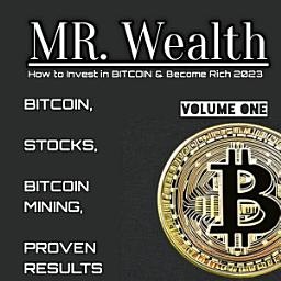 Icon image MR. BIG WEALTHS: HOW TO GET RICH WITH BITCOIN, STOCKS & BITCOIN MINING IN 2023: VOLUME ONE