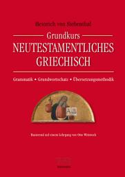 Icon image Grundkurs Neutestamentliches Griechisch: Grammatik - Grundwortschatz - Übersetzungsmethodik