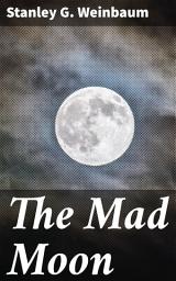 Icon image The Mad Moon: Unraveling the Mysteries of Extraterrestrial Encounters