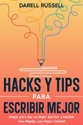 Icon image Hacks y Tips para Escribir Mejor: Atajos para Ser un Mejor Escritor y Escribir más Rápido, con Mejor Calidad