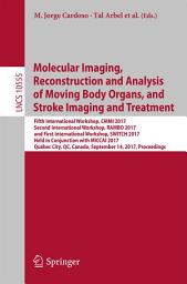 Icon image Molecular Imaging, Reconstruction and Analysis of Moving Body Organs, and Stroke Imaging and Treatment: Fifth International Workshop, CMMI 2017, Second International Workshop, RAMBO 2017, and First International Workshop, SWITCH 2017, Held in Conjunction with MICCAI 2017, Québec City, QC, Canada, September 14, 2017, Proceedings