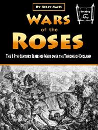 Icon image Wars of the Roses: The 15th-Century Series of Wars over the Throne of England