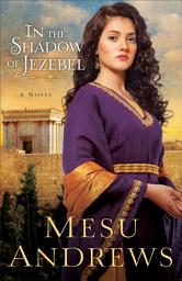 Icon image In the Shadow of Jezebel (Treasures of His Love Book #4): A Novel