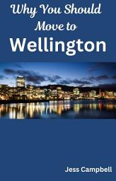 Icon image Why You Should Move to Wellington