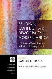 Icon image Religion, Conflict, and Democracy in Modern Africa: The Role of Civil Society in Political Engagement