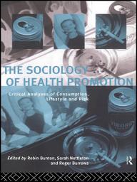 Icon image The Sociology of Health Promotion: Critical Analyses of Consumption, Lifestyle and Risk