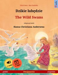 Icon image Dzikie łabędzie – The Wild Swans (polski – angielski): Dwujęzyczna książka dla dzieci na podstawie baśńi Hansa Christiana Andersena, z materiałami audio i wideo online