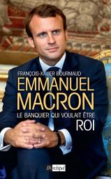 Icon image Emmanuel Macron, le banquier qui voulait être roi