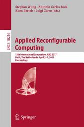 Icon image Applied Reconfigurable Computing: 13th International Symposium, ARC 2017, Delft, The Netherlands, April 3-7, 2017, Proceedings