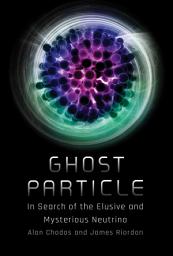 Icon image Ghost Particle: In Search of the Elusive and Mysterious Neutrino