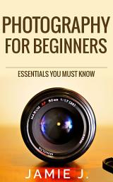 Icon image Photography For Beginners: Essentials You Must Know