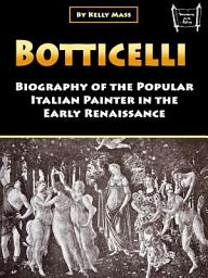 Icon image Botticelli: Biography of the Popular Italian Painter in the Early Renaissance