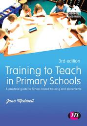 Icon image Training to Teach in Primary Schools: A practical guide to School-based training and placements, Edition 3