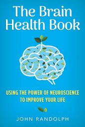 Icon image The Brain Health Book: Using the Power of Neuroscience to Improve Your Life