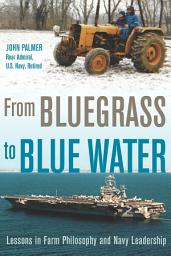 Icon image From Bluegrass to Blue Water: Lessons in Farm Philosophy and Navy Leadership