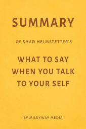 Icon image Summary of Shad Helmstetter’s What to Say When You Talk to Your Self by Milkyway Media