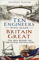 Icon image Ten Engineers Who Made Britain Great: The Men Behind the Industrial Revolution