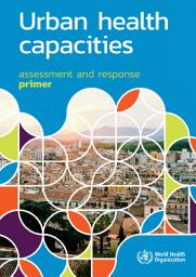 Icon image Urban health capacities: assessment and response primer