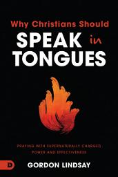 Icon image Why Christians Should Speak in Tongues: Praying with Supernaturally Charged Power and Effectiveness