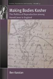 Icon image Making Bodies Kosher: The Politics of Reproduction among Haredi Jews in England