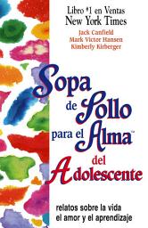 Icon image Sopa de Pollo para el Alma del Adolescente: Relatos sobre la vida, el amor y el aprendizaje