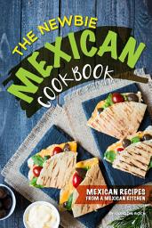 Icon image The Newbie Mexican Cookbook: Mexican Recipes from a Mexican Kitchen