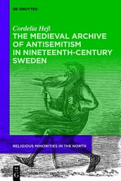 Icon image The Medieval Archive of Antisemitism in Nineteenth-Century Sweden