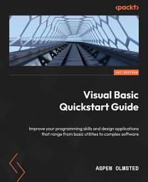 Icon image Visual Basic Quickstart Guide: Improve your programming skills and design applications that range from basic utilities to complex software