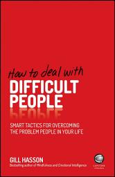 Icon image How to Deal With Difficult People: Smart Tactics for Overcoming the Problem People in Your Life