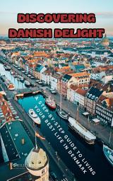 Icon image Discovering Danish Delight: A Step-by-Step Guide to Living Your Best Life in Denmark