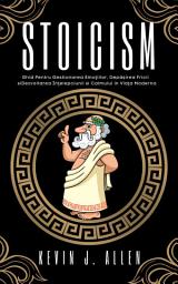 Icon image STOICISM: Vägledning för att Hantera Känslor, Övervinna Rädsla och Utveckla Visdom och Lugn i det Moderna Livet