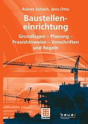 Icon image Baustelleneinrichtung: Grundlagen - Planung - Praxishinweise - Vorschriften und Regeln