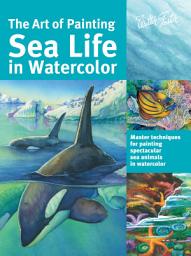 Icon image Art of Painting Sea Life in Watercolor: Master techniques for painting spectacular sea animals in watercolor