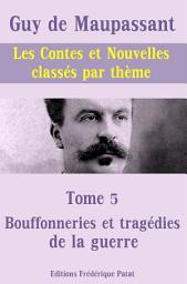 Icon image Les Contes et Nouvelles classés par thème - Tome 5 : Bouffonneries et tragédies de la guerre