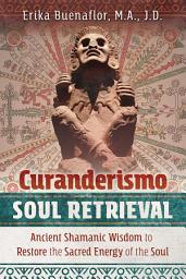 Icon image Curanderismo Soul Retrieval: Ancient Shamanic Wisdom to Restore the Sacred Energy of the Soul