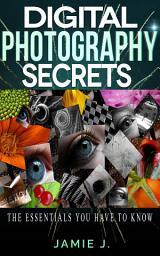 Icon image Digital Photography Secrets: The Essentials You Have To Know