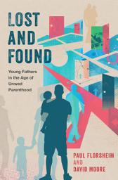 Icon image Lost and Found: Young Fathers in the Age of Unwed Parenthood