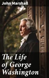 Icon image The Life of George Washington: Complete Edition (Vol. 1-5)