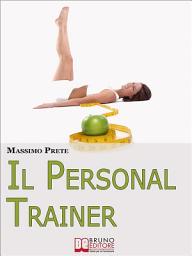 Icon image Il Personal Trainer. Esercizi e Metodi per Ritrovare la Forma Desiderata e Mantenerla. (Ebook Italiano - Anteprima Gratis): Esercizi e Metodi per Ritrovare la Forma Desiderata e Mantenerla