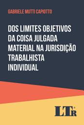 Icon image Dos Limites Objetivos da Coisa Julgada Material na Jurisdição Trabalhista Individual