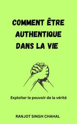 Icon image Comment être authentique dans la vie : Exploiter le pouvoir de la vérité