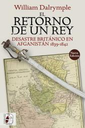 Icon image El retorno de un rey: La aventura británica en Afganistán 1839-1842