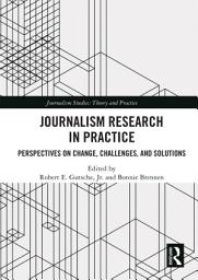 Icon image Journalism Research in Practice: Perspectives on Change, Challenges, and Solutions