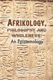 Icon image Afrikology, Philosophy and Wholeness. An Epistemology: An Epistemology