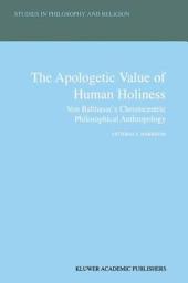 Icon image The Apologetic Value of Human Holiness: Von Balthasar’s Christocentric Philosophical Anthropology